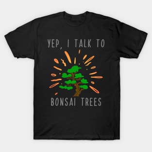 Yep I Talk to Bonsai Trees T-Shirt